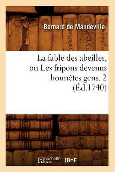 La Fable Des Abeilles, Ou Les Fripons Devenus Honnêtes Gens. 2 (Éd.1740)