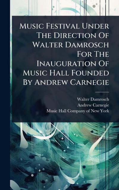 Music Festival Under The Direction Of Walter Damrosch For The Inauguration Of Music Hall Founded By Andrew Carnegie