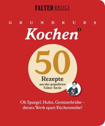 Grundkurs Kochen: Ob Spargel, Huhn, Gemüsebrühe - dieses Werk spart Küchenmühe. 50 Rezepte aus der populären FALTER-Serie "Basics"