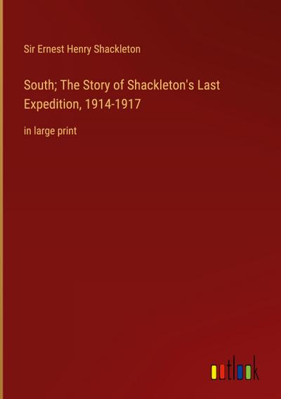 South; The Story of Shackleton’s Last Expedition, 1914-1917