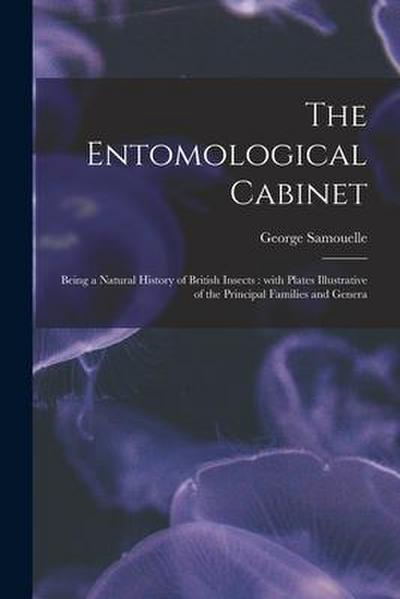 The Entomological Cabinet; Being a Natural History of British Insects: With Plates Illustrative of the Principal Families and Genera
