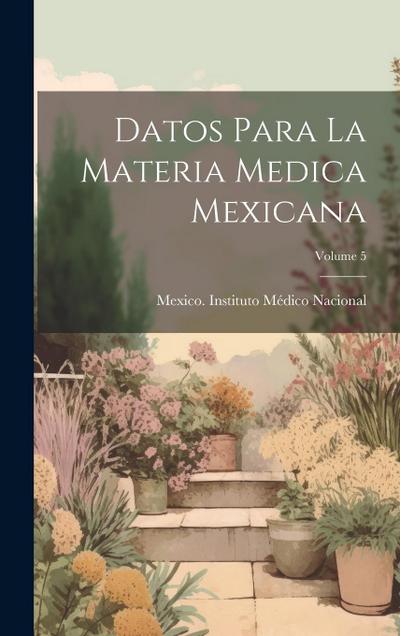 Datos Para La Materia Medica Mexicana; Volume 5