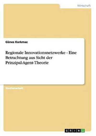 Regionale Innovationsnetzwerke - Eine Betrachtung aus Sicht der Prinzipal-Agent-Theorie