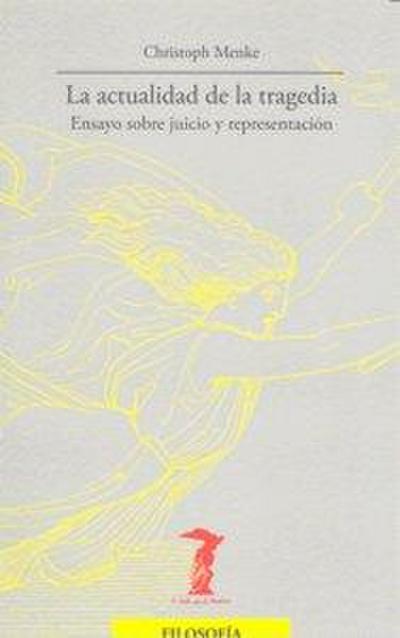 La actualidad de la tragedia : ensayo sobre juicio y representación