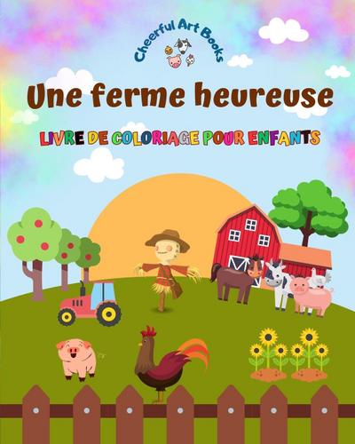 Une ferme heureuse - Livre de coloriage pour enfants - Dessins amusants et créatifs d’adorables animaux de la ferme