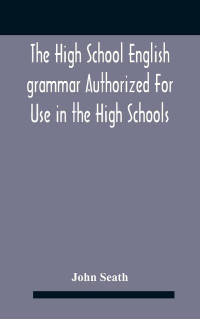 The High School English Grammar Authorized For Use In The High Schools And Collegiate Institutes Of Ontario By The Department Of Education