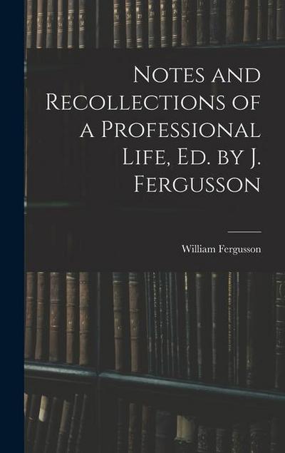 Notes and Recollections of a Professional Life, Ed. by J. Fergusson