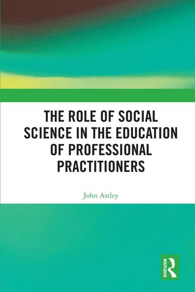The Role of Social Science in the Education of Professional Practitioners