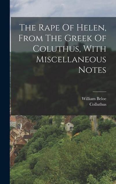 The Rape Of Helen, From The Greek Of Coluthus, With Miscellaneous Notes