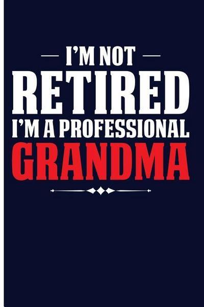 I’m Not Retired I’m a Professional Grandma