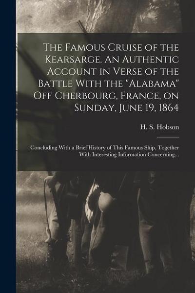 The Famous Cruise of the Kearsarge. An Authentic Account in Verse of the Battle With the "Alabama" off Cherbourg, France, on Sunday, June 19, 1864; Co