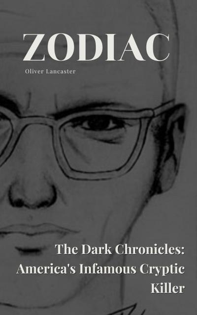 Zodiac  The Dark Chronicles: America’s Infamous Cryptic Killer