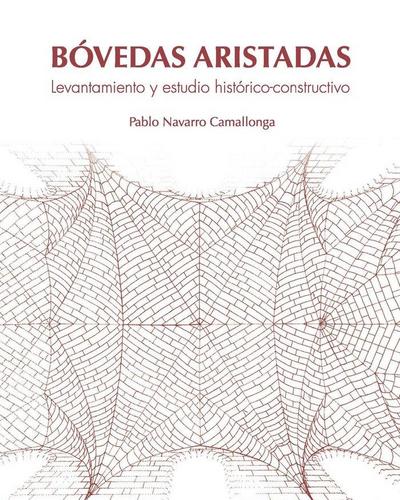 Bóvedas aristadas : levantamiento y estudio histórico-constructivo