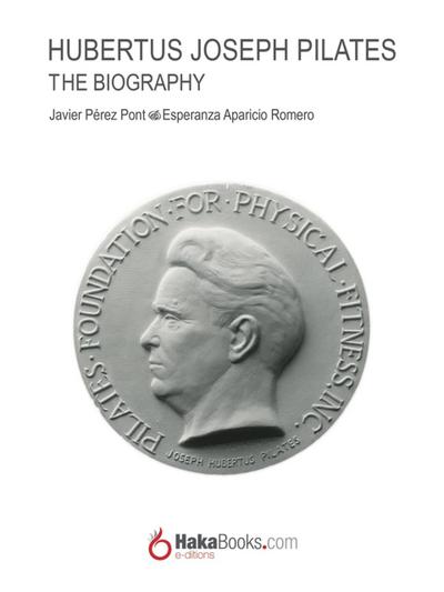 Joseph Hubertus Pilates. The Biography