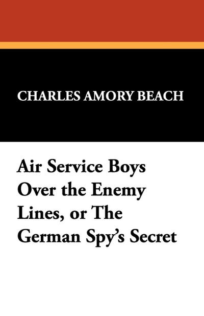 Air Service Boys Over the Enemy Lines, or the German Spy’s Secret