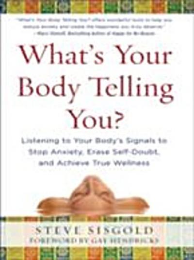 What’s Your Body Telling You?: Listening To Your Body’s Signals to Stop Anxiety, Erase Self-Doubt and Achieve True Wellness