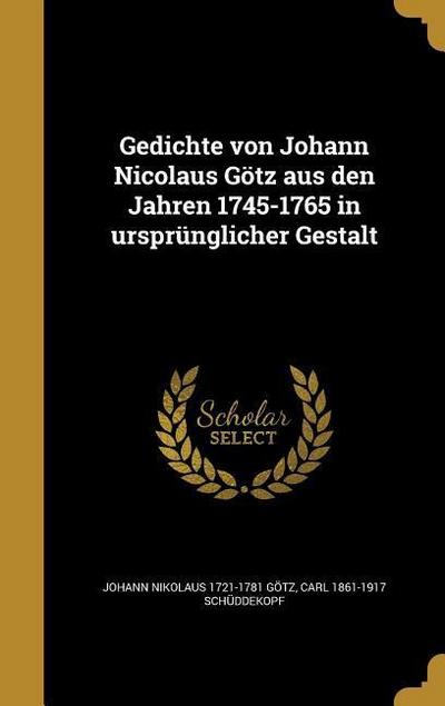 Gedichte von Johann Nicolaus Götz aus den Jahren 1745-1765 in ursprünglicher Gestalt