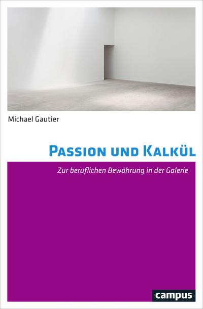 Passion und Kalkül: Zur beruflichen Bewährung in der Galerie