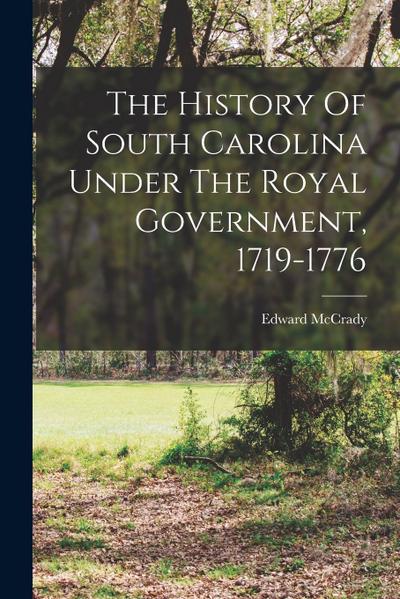 The History Of South Carolina Under The Royal Government, 1719-1776