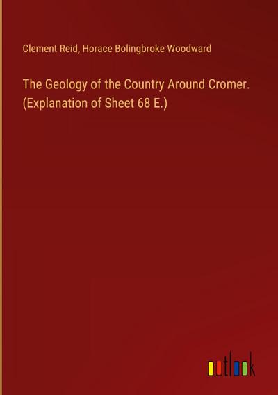 The Geology of the Country Around Cromer. (Explanation of Sheet 68 E.)