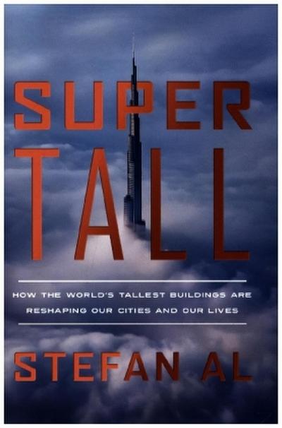 Supertall - How the World’s Tallest Buildings Are Reshaping Our Cities and Our Lives