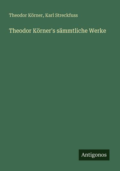Theodor Körner’s sämmtliche Werke