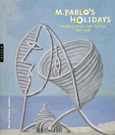 M. Pablo’s Holidays: Picasso in Antibes Juan-Les-Pins, 1920-1946