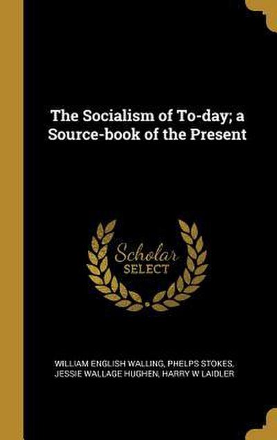 The Socialism of To-day; a Source-book of the Present