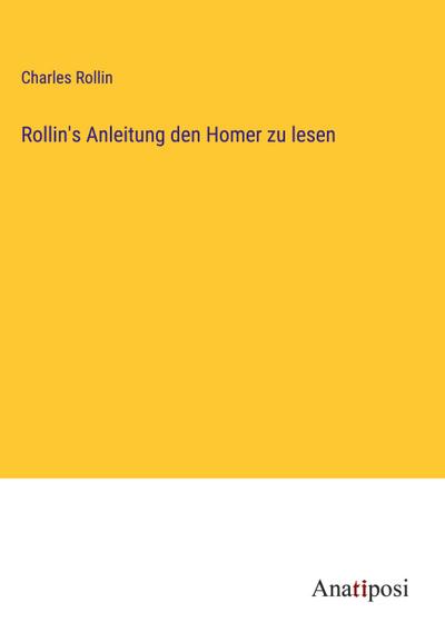 Rollin’s Anleitung den Homer zu lesen
