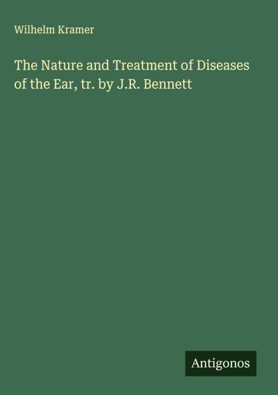 The Nature and Treatment of Diseases of the Ear, tr. by J.R. Bennett