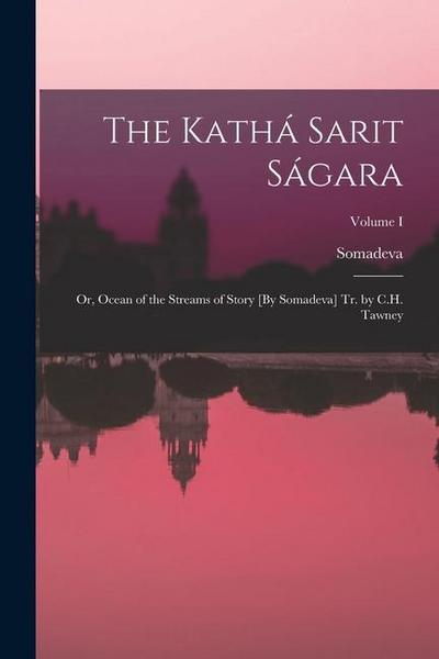 The Kathá Sarit Ságara: Or, Ocean of the Streams of Story [By Somadeva] Tr. by C.H. Tawney; Volume I