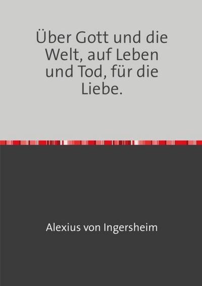 Über Gott und die Welt, auf Leben und Tod, für die Liebe.