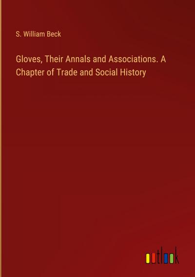 Gloves, Their Annals and Associations. A Chapter of Trade and Social History
