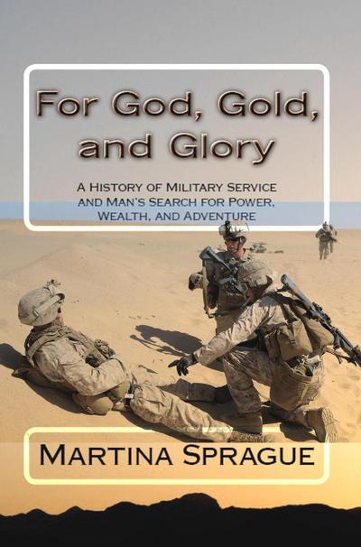 For God, Gold, and Glory: A History of Military Service and Man’s Search for Power, Wealth, and Adventure