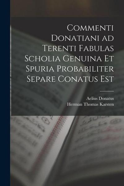 Commenti Donatiani ad Terenti Fabulas Scholia Genuina et Spuria Probabiliter Separe Conatus est