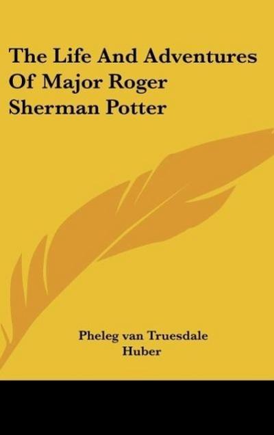 The Life And Adventures Of Major Roger Sherman Potter