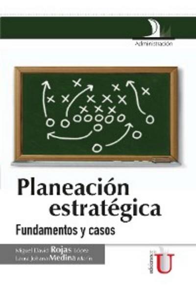 Planeación estratégica. Fundamentos y casos