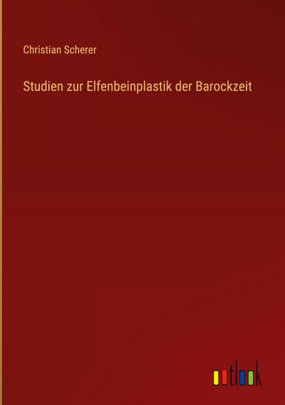 Studien zur Elfenbeinplastik der Barockzeit