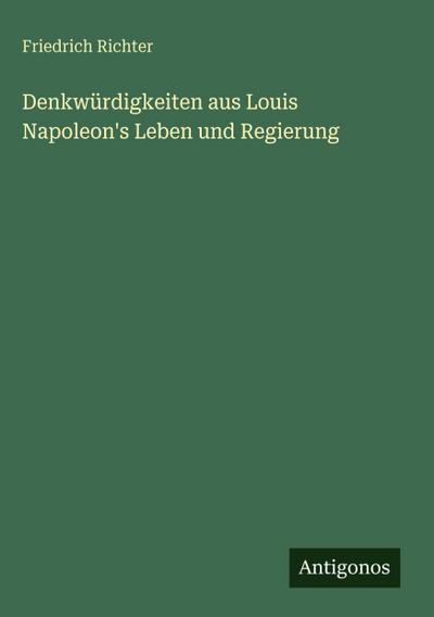 Denkwürdigkeiten aus Louis Napoleon’s Leben und Regierung