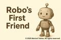 Robo’s First Friend - A Heartwarming Children’s Picture Book About Friendship and Discovery. Ages 4-8 Years Old