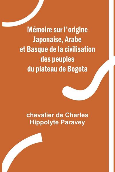 Mémoire sur l’origine Japonaise, Arabe et Basque de la civilisation des peuples du plateau de Bogota