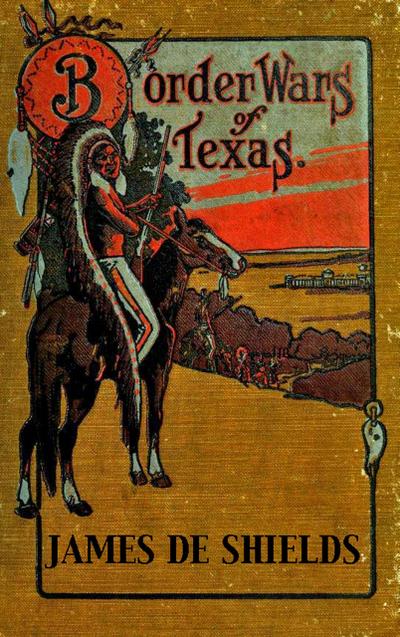 Border Wars of Texas: An Authentic Account of the Long, Bitter Conflict Between the Settlers and Indians of Texas (Texas Rangers Indian Wars, #4)