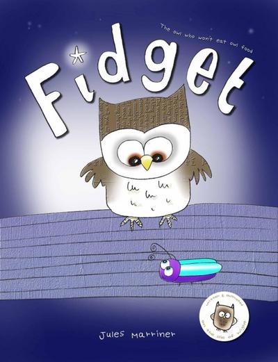 Fidget (The Owl Who Won’t Eat Owl Food, Fussy Eaters Series)