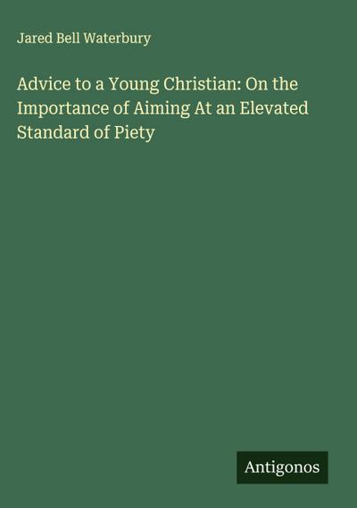 Advice to a Young Christian: On the Importance of Aiming At an Elevated Standard of Piety