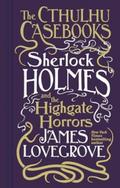 The Cthulhu Casebooks - Sherlock Holmes and the Highgate Horrors