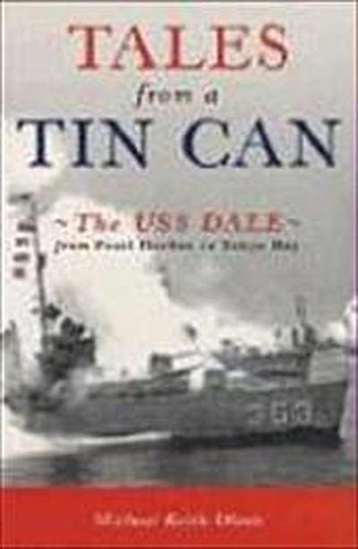 Tales from a Tin Can: The USS Dale from Pearl Harbor to Tokyo Bay