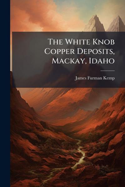 The White Knob Copper Deposits, Mackay, Idaho