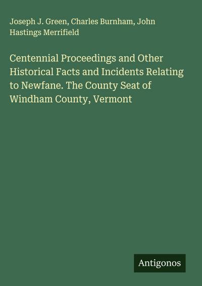 Centennial Proceedings and Other Historical Facts and Incidents Relating to Newfane. The County Seat of Windham County, Vermont