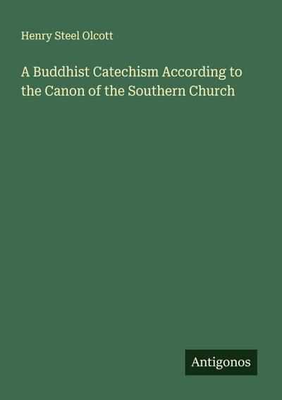 A Buddhist Catechism According to the Canon of the Southern Church