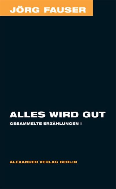 Alles wird gut. Gesammelte Erzählungen 1 - Jörg Fauser Edition Bd. 5